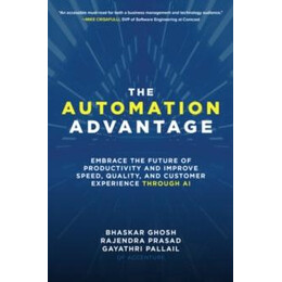Automation Advantage: Embrace the Future of Productivity and Improve Speed, Quality, and Customer Experience Through ai