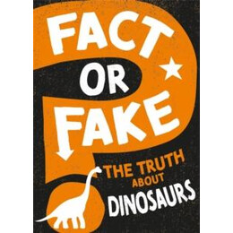 Fact or Fake?: the Truth About Dinosaurs