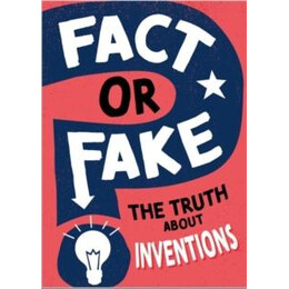 Fact or Fake?: the Truth About Inventions