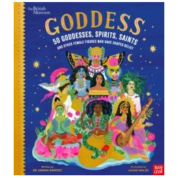 British Museum: Goddess: 50 Goddesses, Spirits, Saints and Other Female Figures who Have Shaped Belief