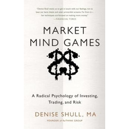 Market Mind Games: a Radical Psychology of Investing, Trading and Risk