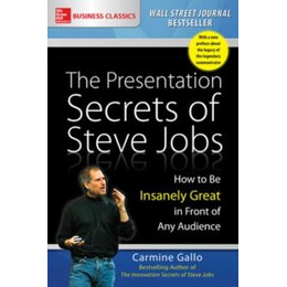 Presentation Secrets of Steve Jobs: how to be Insanely Great in Front of any Audience