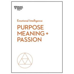 Purpose, Meaning, and Passion (Hbr Emotional Intelligence Series)