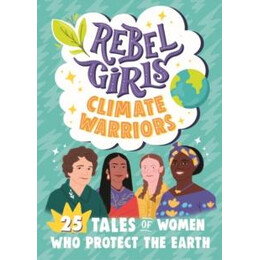 Rebel Girls Climate Warriors: 25 Tales of Women who Protect the Earth