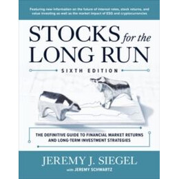 Stocks for the Long Run: the Definitive Guide to Financial Market Returns & Long-Term Investment Strategies, Sixth Edition