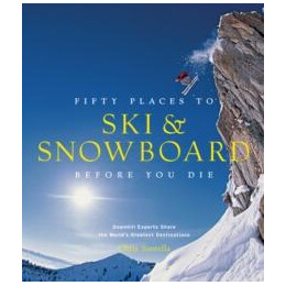 Fifty Places to ski and Snowboard Before you die