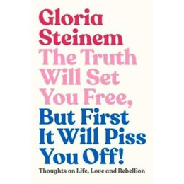 Truth Will set you Free, but First it Will Piss you off