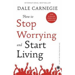 How to Stop Worrying and Start Living