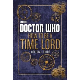 Doctor Who: how to be a Time Lord - the Official Guide