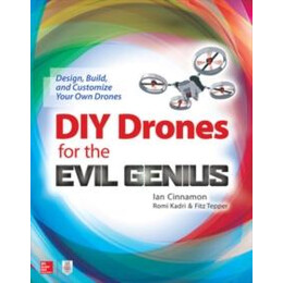 Diy Drones for the Evil Genius: Design, Build, and Customize Your own Drones