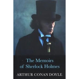 The Complete Collection of Sherlock Holmes: the Memoirs of Sherlock Holmes