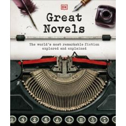 Great Novels : the Worlds Most Remarkable Fiction Explored and Explained