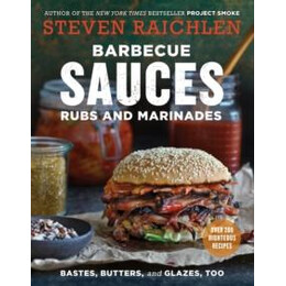 Barbecue Sauces, Rubs, and Marinades--Bastes, Butters &amp; Glazes, too