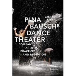 Pina Bauschs Dance Theater – Company, Artistic Practices, and Reception