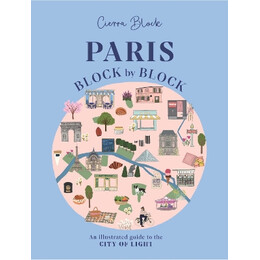 Paris, Block by Block : an Illustrated Guide to the Best of Frances Capital