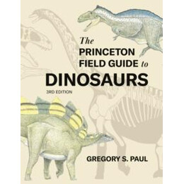 Princeton Field Guide to Dinosaurs    Third Edition