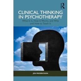 Clinical Thinking in Psychotherapy : What it is, how it Works, and why and how to Teach it