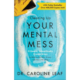 Cleaning up Your Mental Mess - 5 Simple, Scientifically Proven Steps to Reduce Anxiety, Stress, and