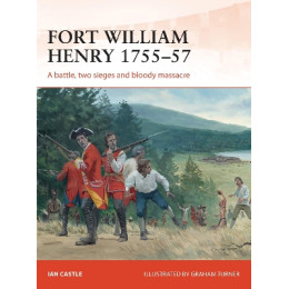 Fort William Henry 1755-57 a Battle, two Sieges and Bloody Massarcre pb