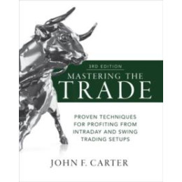 Mastering the Trade, Third Edition: Proven Techniques for Profiting From Intraday and Swing Trading Setups