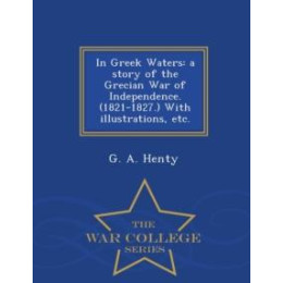 In Greek Waters: a Story of the Grecian war of Independence (1821-1827)