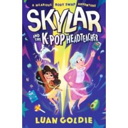 Skylar and the k-pop Headteacher : k-pop Obsessed Schoolgirl Swaps Bodies With her Grumpy Headteacher in This Hilarious Story of Friendship, Fandom and Chasing Your Dancing Dreams for Readers