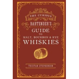 Curious Bartender’s Guide to Malt, Bourbon & rye Whiskies
