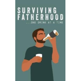 Surviving Fatherhood one Drink at a Time