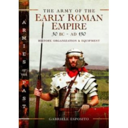 Army of the Early Roman Empire 30 bc-ad 180