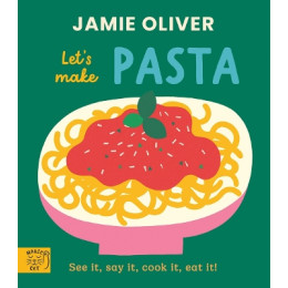 Jamie Oliver: Lets Make Pasta: see it, say it, Cook it, eat it! (Jamies Little Food Library)