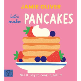 Jamie Oliver : Lets Make Pancakes : see it, say it, Cook it, eat it!