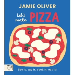 Jamie Oliver : Lets Make Pizza : see it, say it, Cook it, eat it!