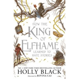 How the King of Elfhame Learned to Hate Stories (The Folk of the air Series)