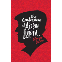 Adventures of a Gentleman Thief: the Confessions of Arsene Lupin