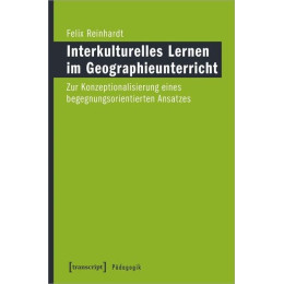 Interkulturelles Lernen im Geographieunterricht : zur Konzeptionalisierung Eines Begegnungsorientierten Ansatzes