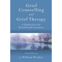 Grief Counselling and Grief Therapy : a Handbook for the Mental Health Practitioner, Fourth Edition