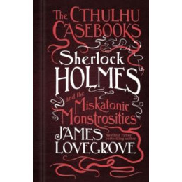 Cthulhu Casebooks - Sherlock Holmes and the Miskatonic Monstrosities