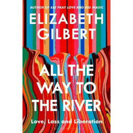 All the way to the River : Love, Loss and Liberation pb