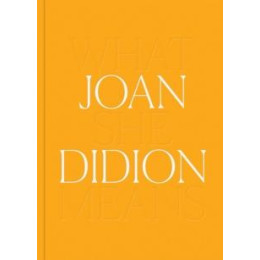 Joan Didion: What she Means