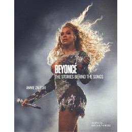 Beyonce: the Stories Behind the Songs : Every Single Track, Explored and Explained