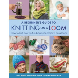 Beginner's Guide to Knitting on a Loom (New Edition)