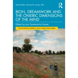 Bion, Dreamwork and the Oneiric Dimensions of the Mind