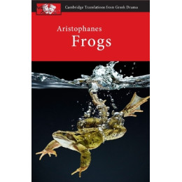 Cambridge Translations From Greek Drama: Aristophanes: Frogs
