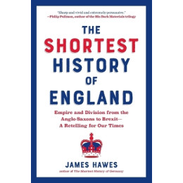 The Shortest History of England : Empire and Division From the Anglo-Saxons to Brexit - a Retelling pb