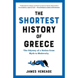The Shortest History of Greece : the Odyssey of a Nation From Myth to Modernity pb