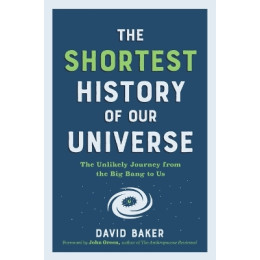 The Shortest History of our Universe : the Unlikely Journey From the big Bang to us pb