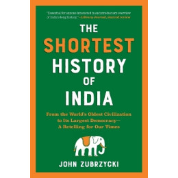 The Shortest History of India : From the Worlds Oldest Civilization to its Largest Democracy - a re pb