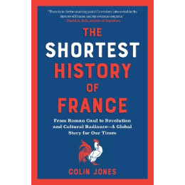 The Shortest History of France : From Roman Gaul to Revolution and Cultural Radiance - a Global Stor pb