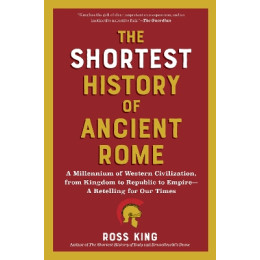 The Shortest History of Ancient Rome : a Millennium of Western Civilization, From Kingdom to Republi pb