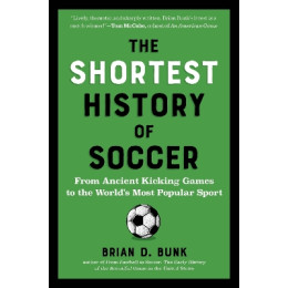 The Shortest History of Soccer : From Ancient Kicking Games to the Worlds Most Popular Sport pb